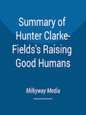 cover image of Summary of Hunter Clarke-Fields's Raising Good Humans